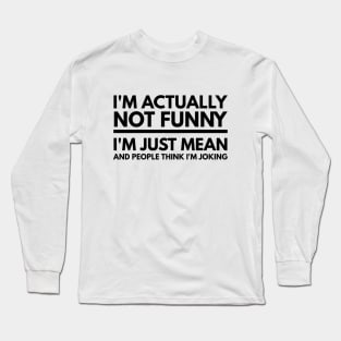 I'm Actually Not Funny I'm Just Mean And People Think I'm Joking - Funny Sayings Long Sleeve T-Shirt
